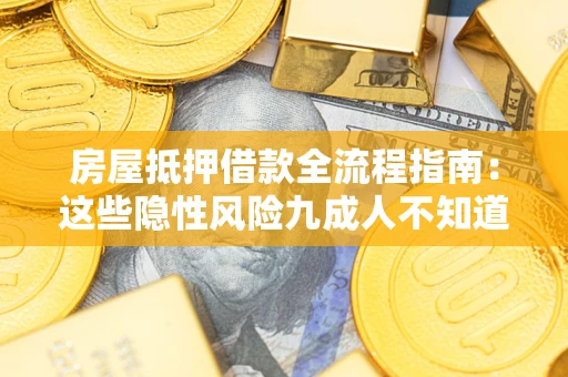武汉房屋抵押借款全流程指南：这些隐性风险九成人不知道