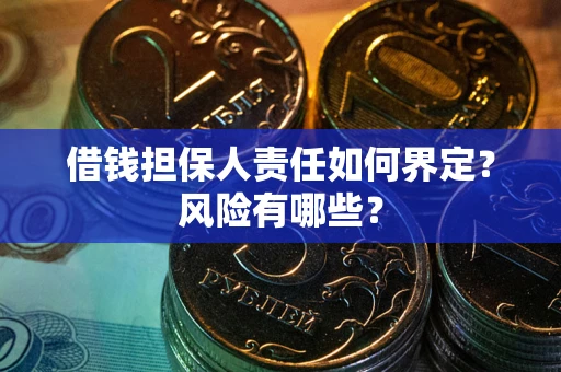 武汉借钱担保人责任如何界定?风险有哪些? 武汉借钱担保人责任如何界定?风险有哪些?