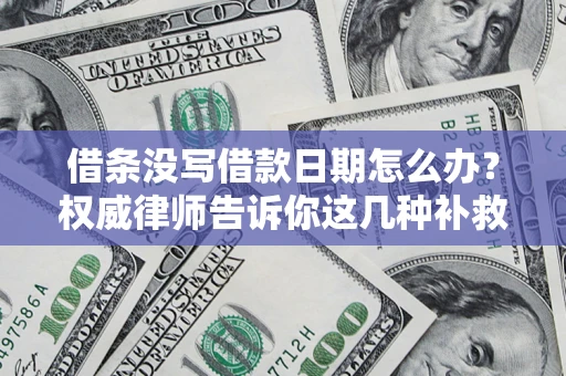 武汉借条没写借款日期怎么办？权威律师告诉你这几种补救方法！