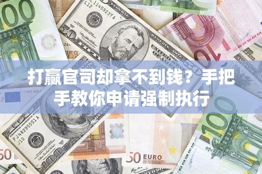 武汉打赢官司却拿不到钱？手把手教你申请强制执行