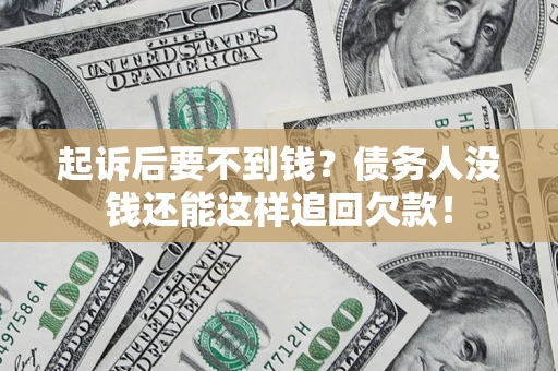 武汉起诉后要不到钱？债务人没钱还能这样追回欠款！
