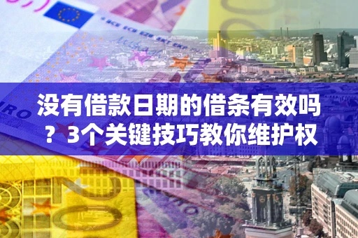 武汉没有借款日期的借条有效吗？3个关键技巧教你维护权益