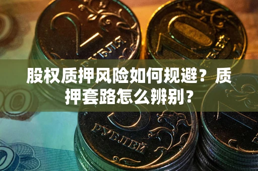 武汉股权质押风险如何规避？质押套路怎么辨别？