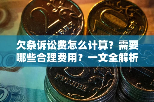 武汉欠条诉讼费怎么计算？需要哪些合理费用？一文全解析