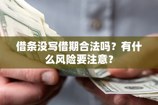 武汉借条没写借期合法吗？有什么风险要注意？