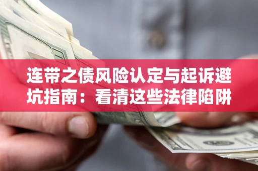 武汉连带之债风险认定与起诉避坑指南：看清这些法律陷阱，避免无辜背债