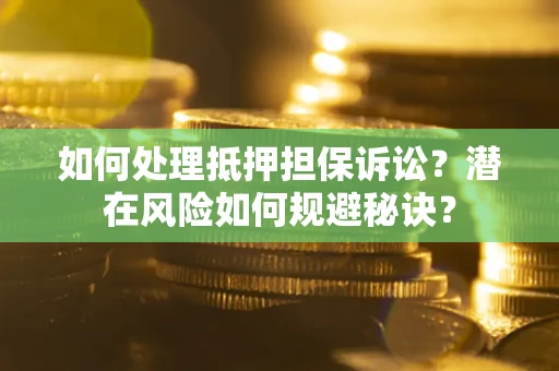 武汉如何处理抵押担保诉讼？潜在风险如何规避秘诀？