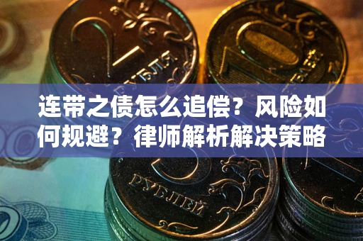 武汉连带之债怎么追偿？风险如何规避？律师解析解决策略