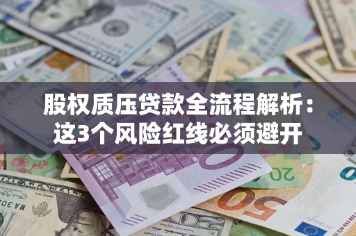 武汉股权质压贷款全流程解析：这3个风险红线必须避开