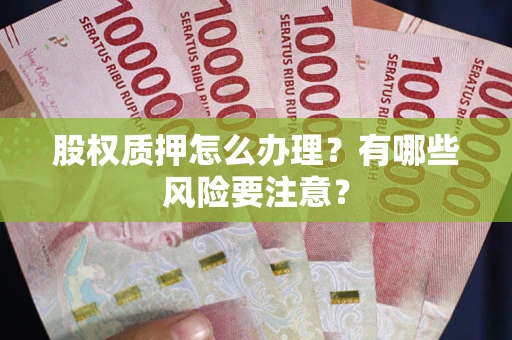 武汉股权质押怎么办理？有哪些风险要注意？