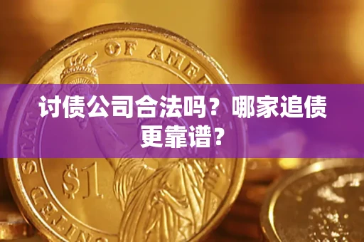 武汉讨债公司合法吗？哪家追债更靠谱？