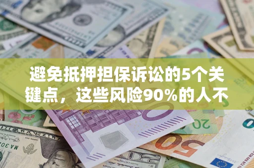 武汉避免抵押担保诉讼的5个关键点，这些风险90%的人不知道！