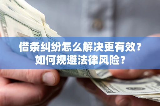 武汉借条纠纷怎么解决更有效？如何规避法律风险？