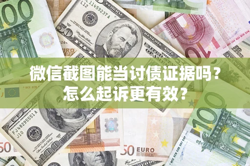 武汉微信截图能当讨债证据吗？怎么起诉更有效？