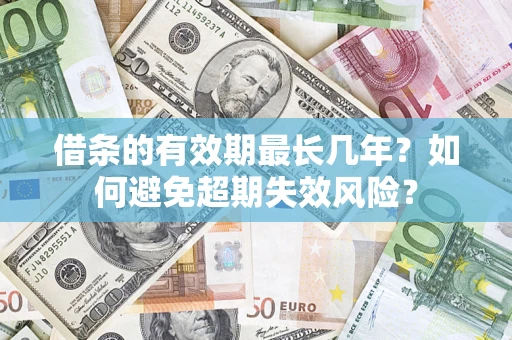 武汉借条的有效期最长几年？如何避免超期失效风险？