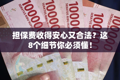 武汉担保费收得安心又合法？这8个细节你必须懂！