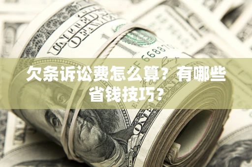 武汉欠条诉讼费怎么算？有哪些省钱技巧？