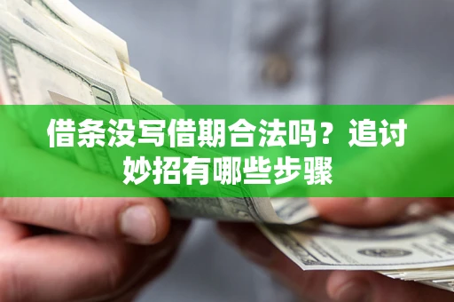 武汉借条没写借期合法吗？追讨妙招有哪些步骤