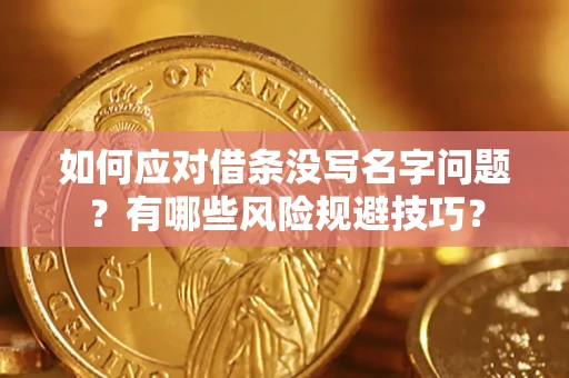 武汉如何应对借条没写名字问题？有哪些风险规避技巧？