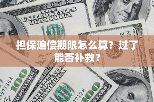 武汉担保追偿期限怎么算？过了能否补救？